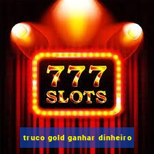 truco gold ganhar dinheiro